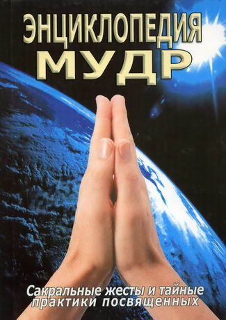 Энциклопедия мудр. Сакральные жесты и тайные практики посвященных. Неаполитанский С.М. Энциклопедия мудр. Сакральные жесты и тайные практики посвященных. Неаполитанский С.М.